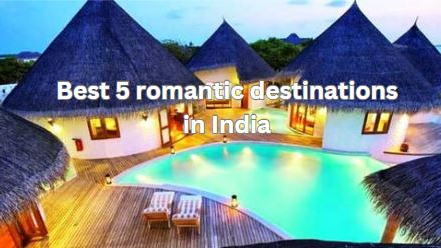 Best 5 romantic destinations in India that you should visit – Travel India Alone